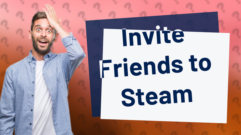 Invite Friends to Steam