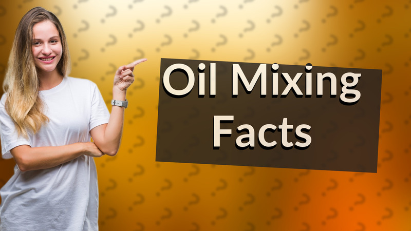 Oil Mixing Facts