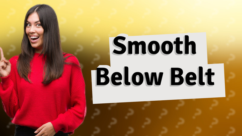 Smooth Below Belt