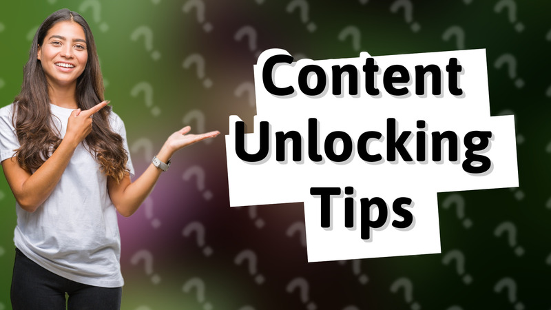 Content Unlocking Tips