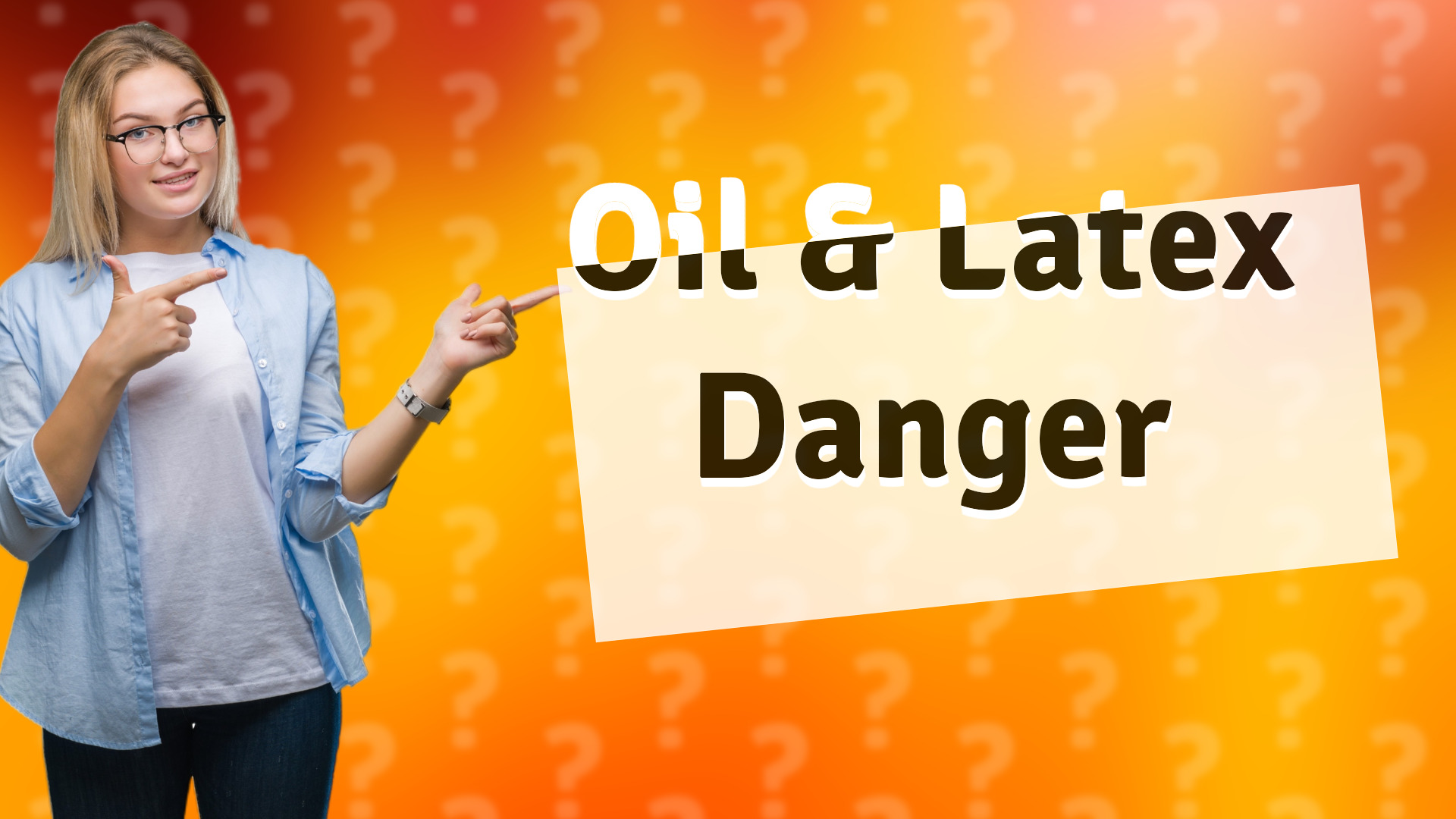 Oil & Latex Danger