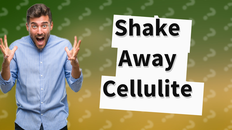 Shake Away Cellulite