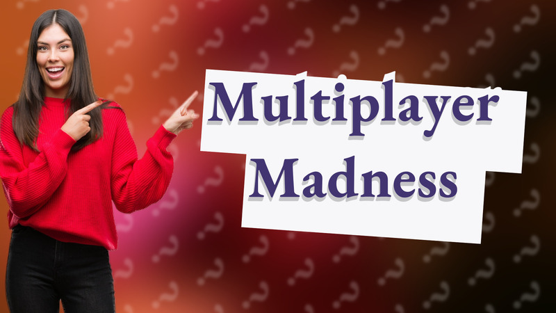 Multiplayer Madness