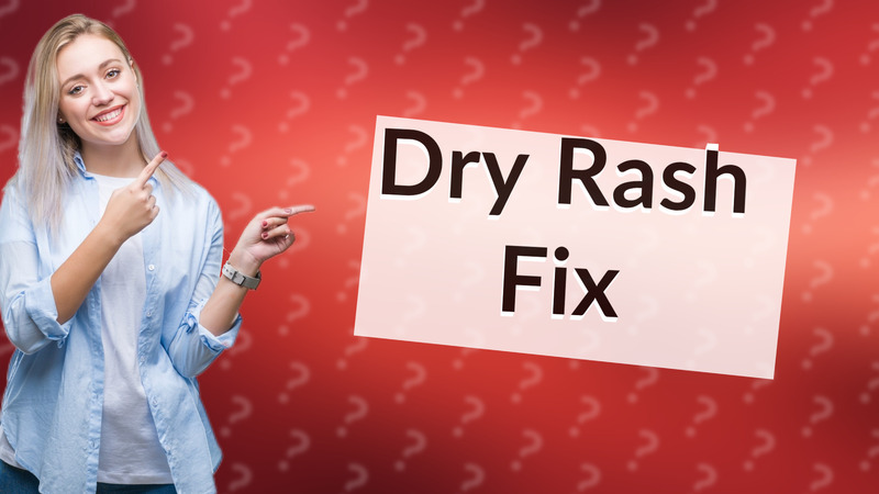 Dry Rash Fix