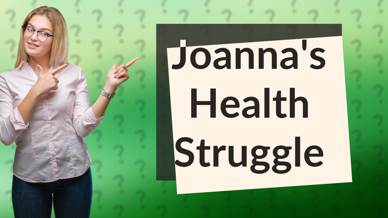 Joanna's Health Struggle
