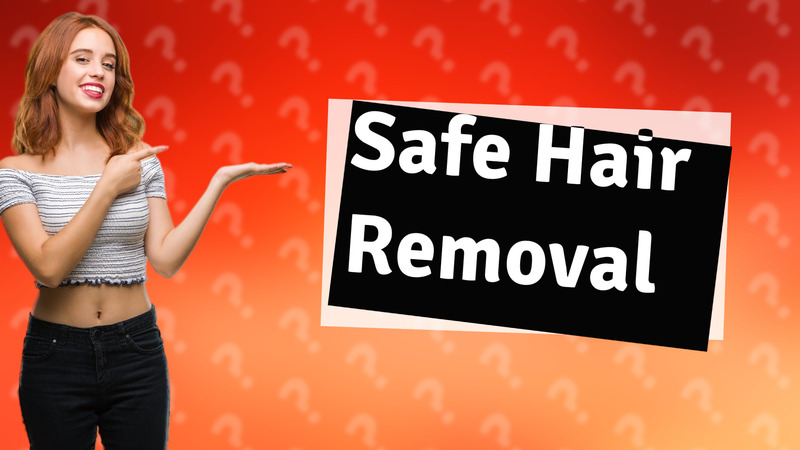 Safe Hair Removal