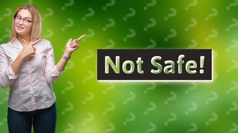 Not Safe!