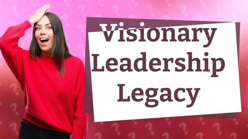 Visionary Leadership Legacy