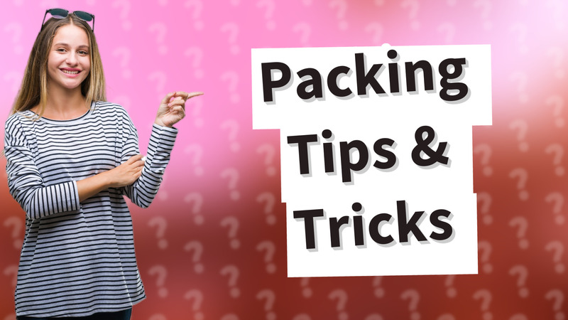 Packing Tips & Tricks