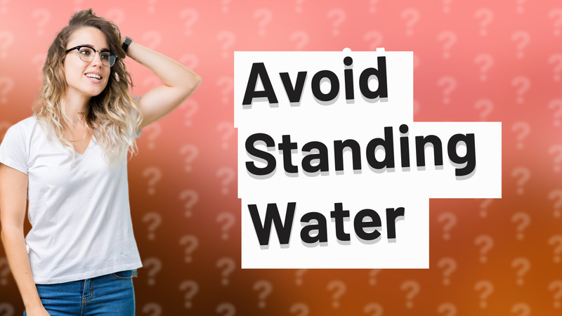 Avoid Standing  Water