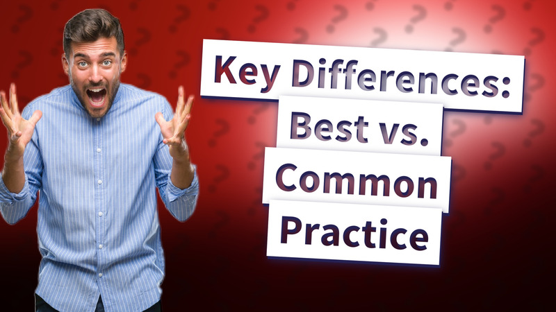 Key Differences: Best vs. Common Practice