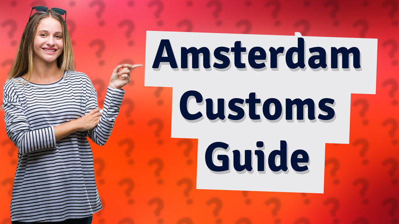 Amsterdam Customs Guide