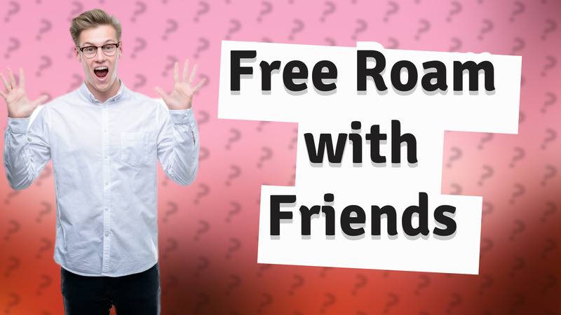 Free Roam with Friends