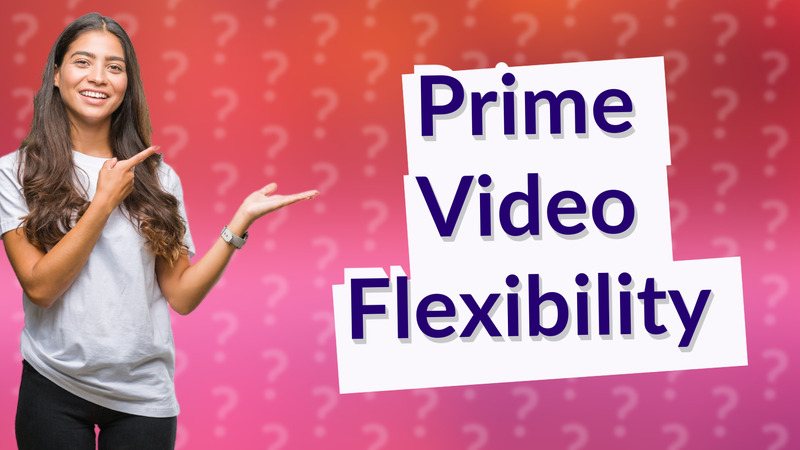 Prime Video Flexibility
