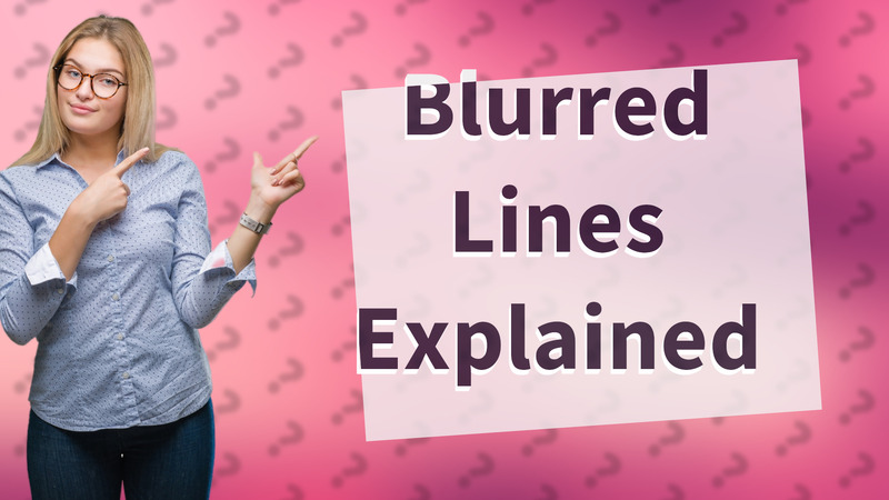 Blurred Lines Explained