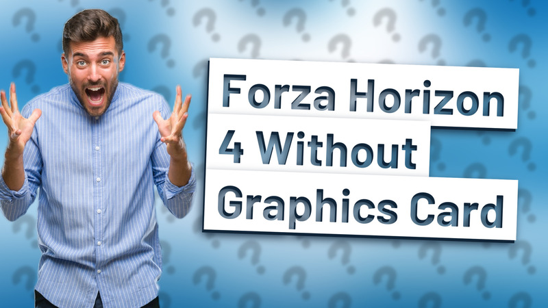 Forza Horizon 4 Without Graphics Card