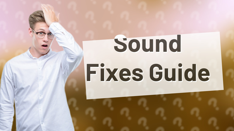 Sound Fixes Guide