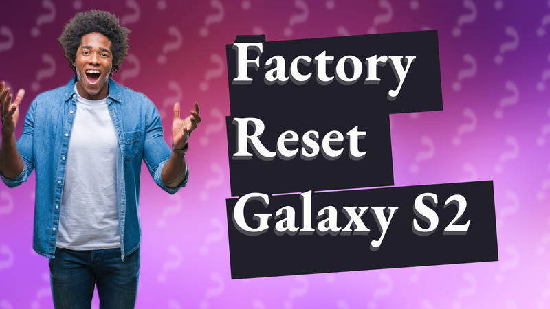 Factory Reset Galaxy S2