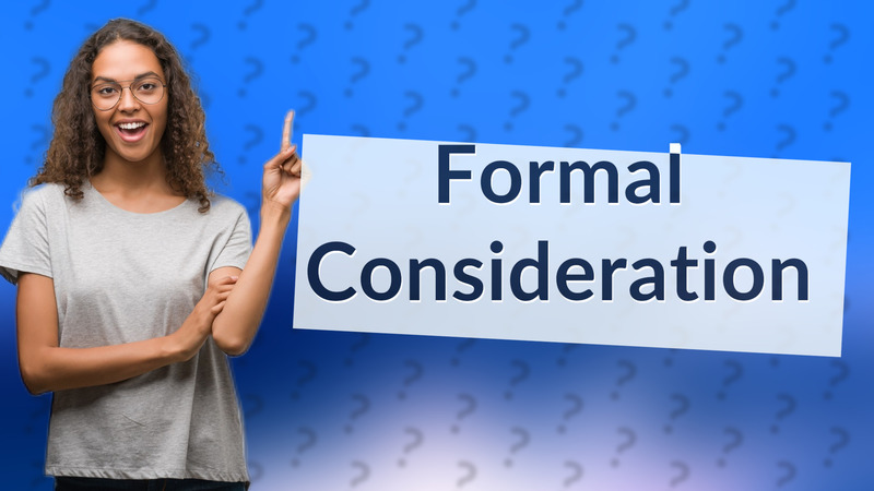 Formal Consideration