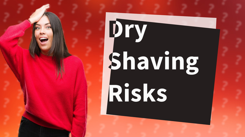Dry Shaving Risks