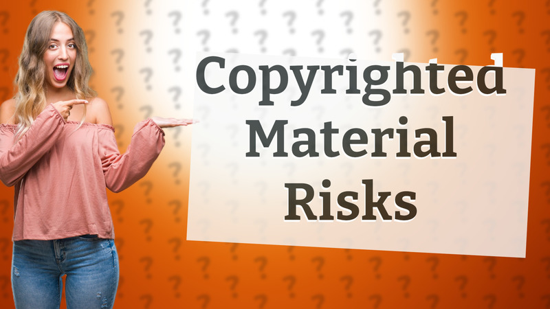 Copyrighted Material Risks