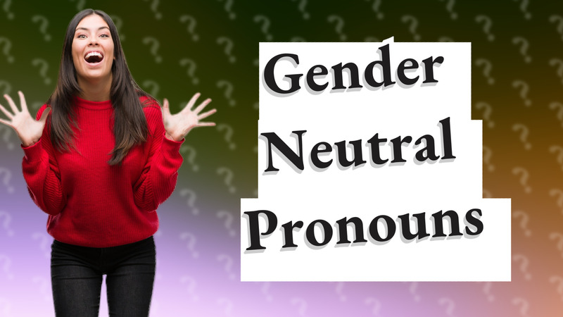 Gender Neutral Pronouns