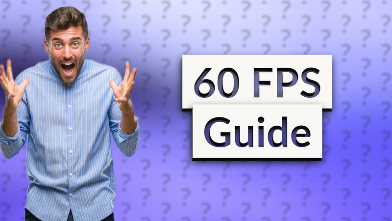 60 FPS Guide
