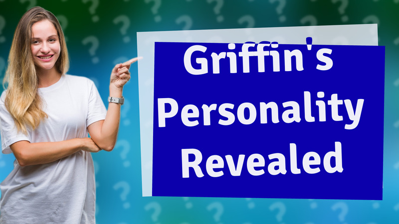Griffin's Personality Revealed