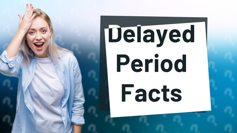 Delayed Period Facts