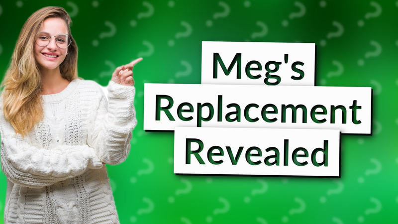 Meg's Replacement Revealed
