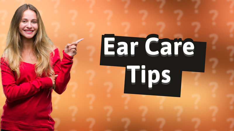 Ear Care Tips