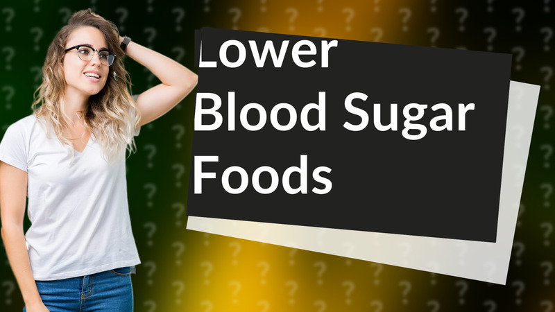 Lower Blood Sugar Foods