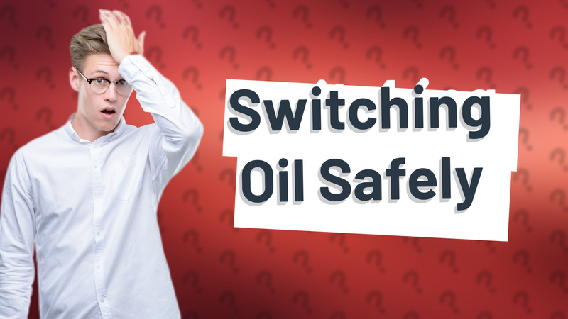 Switching Oil Safely