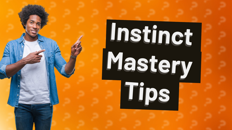 Instinct Mastery Tips