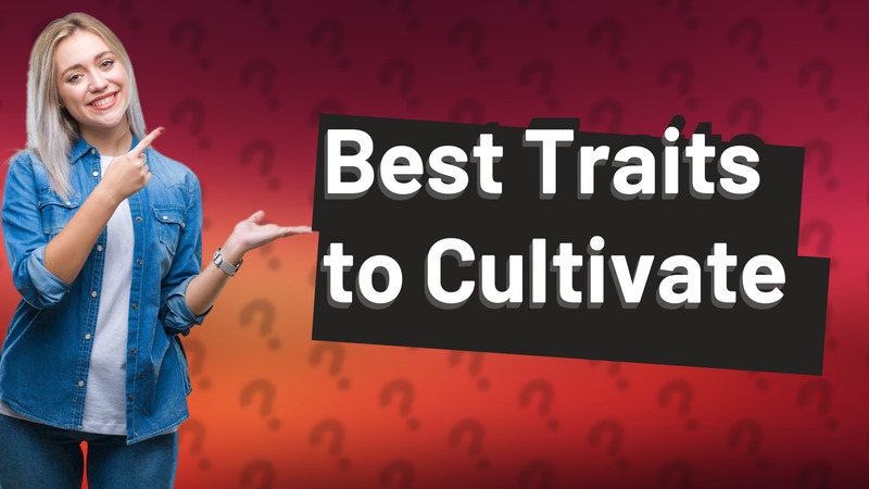 Best Traits to Cultivate