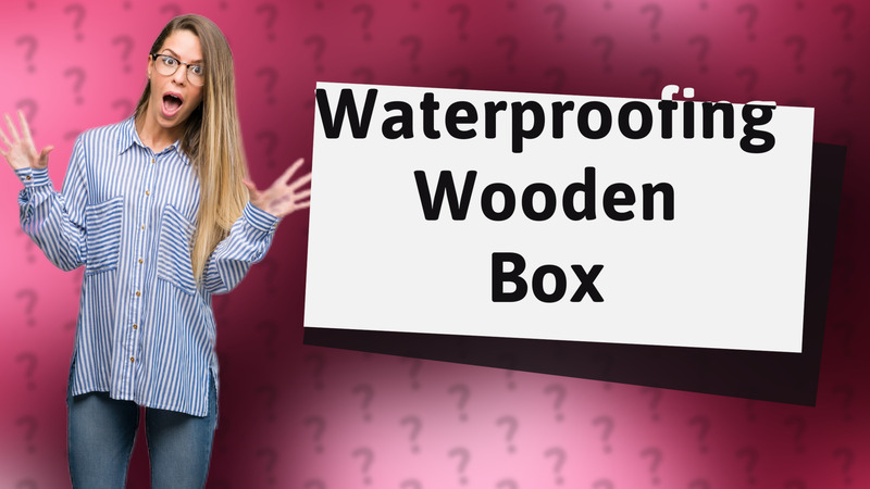 Waterproofing Wooden Box