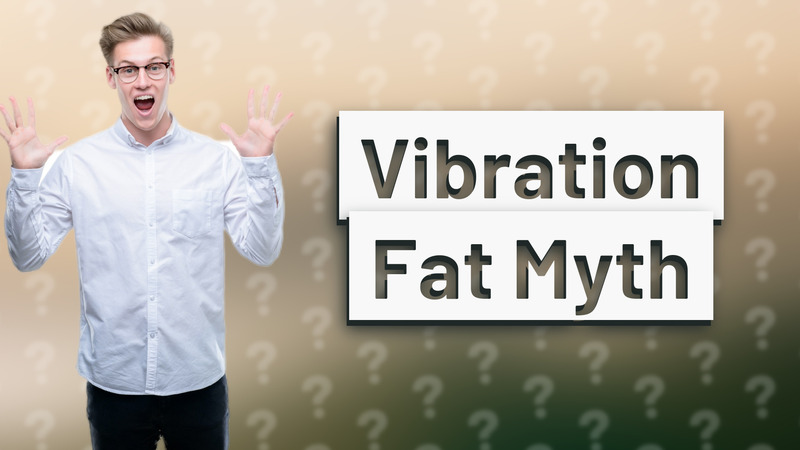 Vibration Fat Myth