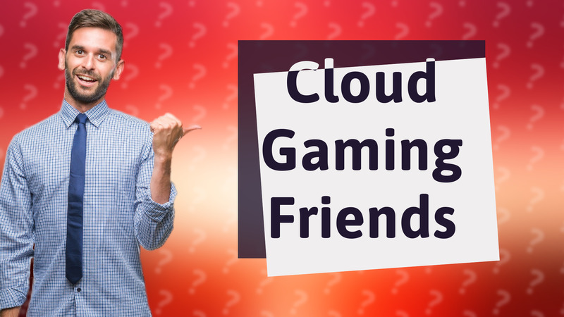 Cloud Gaming Friends