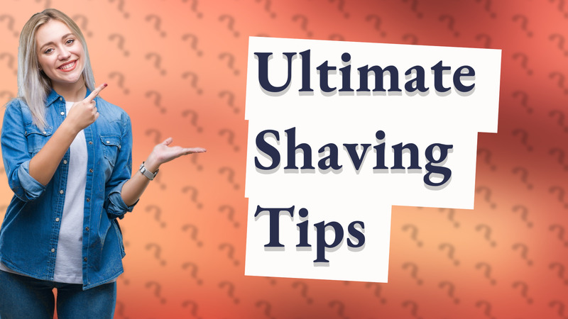 Ultimate Shaving Tips