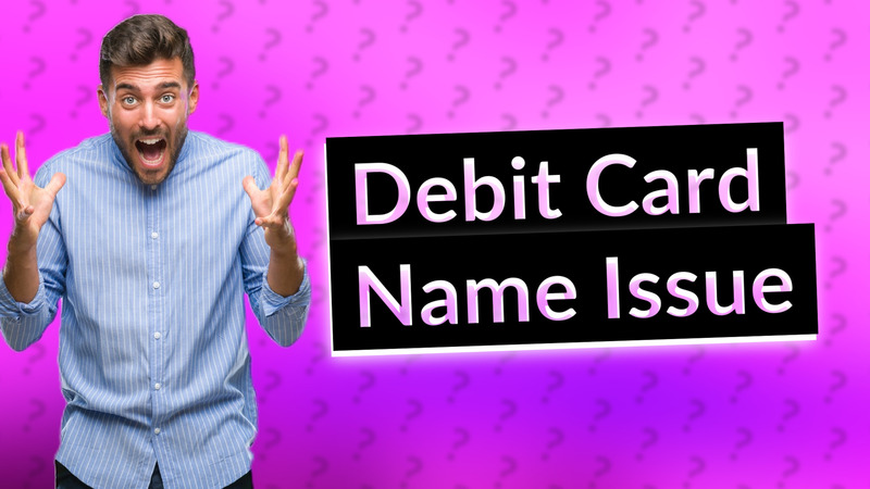 Debit Card Name Issue
