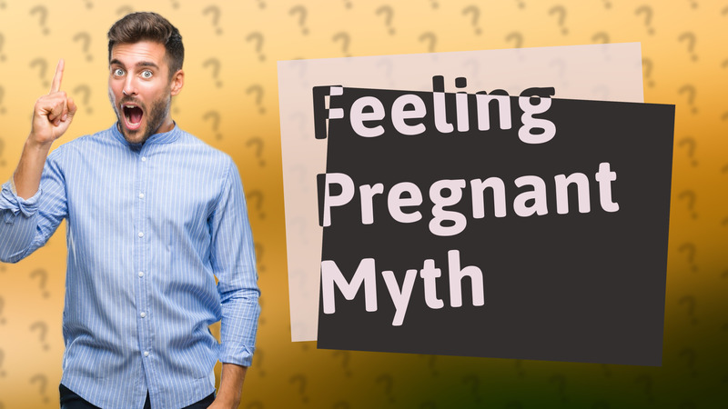 Feeling Pregnant Myth