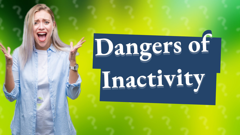 Dangers of Inactivity
