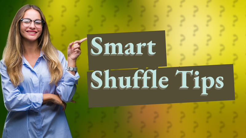 Smart Shuffle Tips