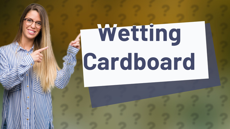 Wetting Cardboard