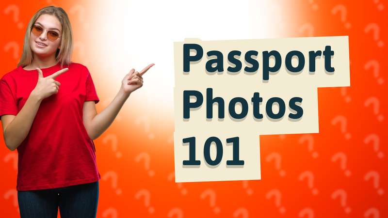 Passport Photos 101