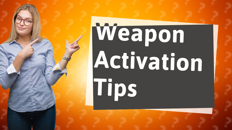 Weapon Activation Tips