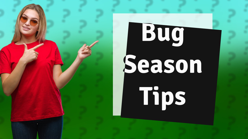 Bug Season Tips