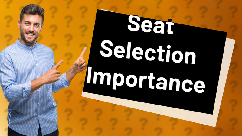 Seat Selection Importance