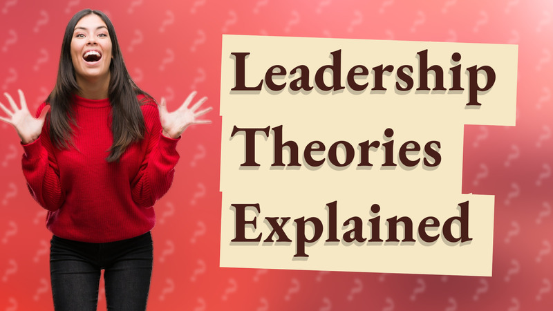 Leadership Theories Explained