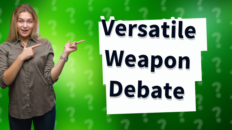 Versatile Weapon Debate